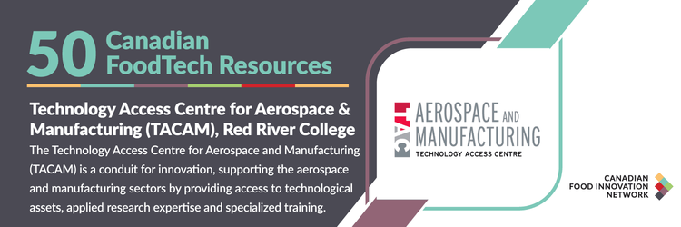 50 Canadian FoodTech Resources – Technology Access Centre for Aerospace & Manufacturing (TACAM), at Red River College