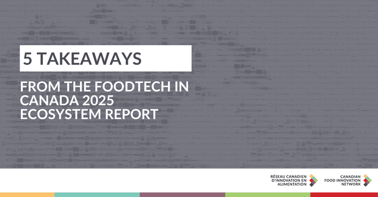 5 Things We Learned About Foodtech in Canada: Highlights from CFIN’s Groundbreaking New Report